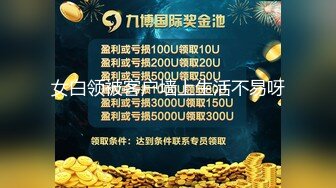 《硬核?精品★会所?首发》清秀稚嫩夜校拜金露脸学生妹为了物质需求初次下海援交搭配上不做作的呻吟声直接达到顶点2K原画