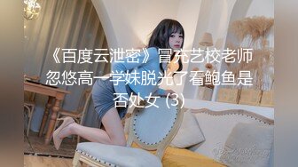 《百度云泄密》冒充艺校老师忽悠高一学妹脱光了看鲍鱼是否处女 (3)