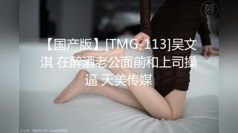 【国产版】[TMG-113]吴文淇 在醉酒老公面前和上司操逼 天美传媒