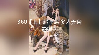 360【上】超淫荡 多人无套轮操～