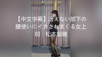 【中文字幕】冴えない部下の腰使いにイカされまくる女上司　松本梨穂