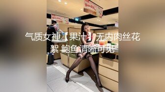 气质女神【果汁】无内肉丝花絮 鲍鱼清晰可见