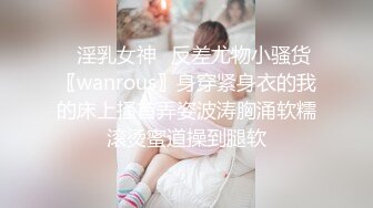 ✿淫乳女神✿反差尤物小骚货〖wanrous〗身穿紧身衣的我的床上搔首弄姿波涛胸涌软糯滚烫蜜道操到腿软