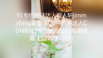 91专约嫩妹达人百人斩jimmybiiig去重 91推特约炮达人CDN8089全部露脸偷拍高清视频【127V】  (13)