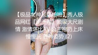 【极品女神顶级啪啪】秀人极品网红『周于希』顶级大尺剧情 激情堪比AV 公主抱扔上床慢慢玩 各种姿势 (2)