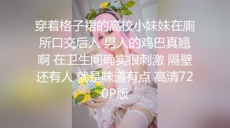 穿着格子裙的高校小妹妹在廁所口交后入 男人的鸡巴真翘啊 在卫生间确实很刺激 隔壁还有人 就是味道有点 高清720P版