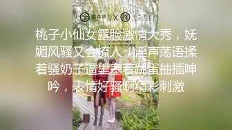 桃子小仙女露脸激情大秀，妩媚风骚又会撩人，淫声荡语揉着骚奶子逼里塞着跳蛋抽插呻吟，表情好骚啊精彩刺激