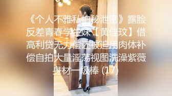 《个人不雅私拍秘泄密》露脸反差青春学生妹【黄佳玟】借高利贷无力偿还被迫用肉体补偿自拍大量淫荡视图洗澡紫薇身材一级棒 (17)