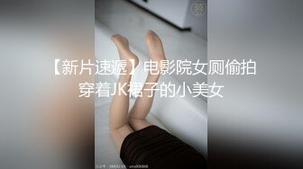 【新片速遞】电影院女厕偷拍穿着JK裙子的小美女