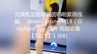 完美乳型翘臀骚货啪啪紫薇视频❤️atomicbrunette18（OnlyFans）❤️图片 视频合集【322V】1 (68)