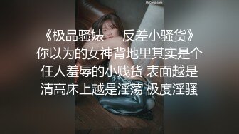 《极品骚婊㊙️反差小骚货》你以为的女神背地里其实是个任人羞辱的小贱货 表面越是清高床上越是淫荡 极度淫骚