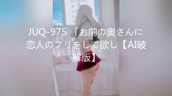 JUQ-975 「お前の奥さんに恋人のフリをして欲し【AI破解版】