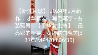 【新速片遞】 2024年2月新作，才华横溢，写毛笔字~古装骚舞，【繁华女主角】，最亮眼的新星，女神肤白貌美[3.37G/MP4/04:06:39]