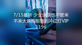 7/15最新 少女琪琪也不管来不来大姨妈粗鲁的冲红灯VIP1196