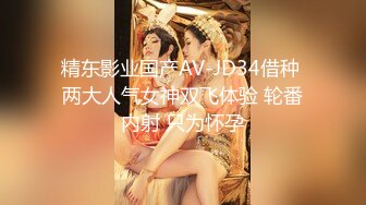 精东影业国产AV-JD34借种 两大人气女神双飞体验 轮番内射 只为怀孕