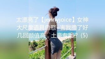 太漂亮了【jennyjoice】女神大尺度道具自慰~害我撸了好几回颜值高，土豪专属？ (5)