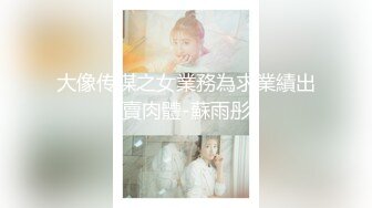 大像传媒之女業務為求業績出賣肉體-蘇雨彤