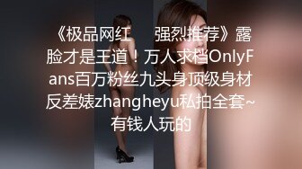 《极品网红❤️强烈推荐》露脸才是王道！万人求档OnlyFans百万粉丝九头身顶级身材反差婊zhangheyu私拍全套~有钱人玩的