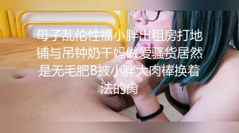 良家人妻的私密生活，【推油少年】，几个少妇不甘寂寞，肥美多汁的鲍鱼让大神按摩完，暴插才肯罢休！