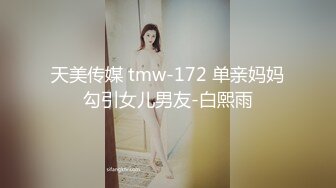 天美传媒 tmw-172 单亲妈妈勾引女儿男友-白熙雨