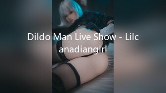 Dildo Man Live Show - Lilcanadiangirl