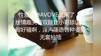   性爱女神AVOVE又来了，黑丝情趣夹着双腿让小哥舔逼舔脚好骚啊，淫声荡语各种姿势无套抽插