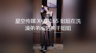 星空传媒 XKG-165 姐姐在洗澡弟弟闯进来干姐姐