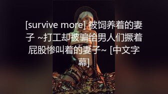 [survive more] 被饲养着的妻子 ~打工却被骗给男人们撅着屁股惨叫着的妻子~ [中文字幕]