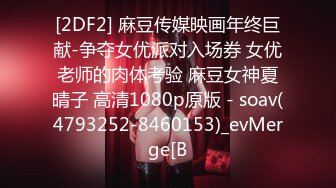 [2DF2] 麻豆传媒映画年终巨献-争夺女优派对入场券 女优老师的肉体考验 麻豆女神夏晴子 高清1080p原版 - soav(4793252-8460153)_evMerge[B