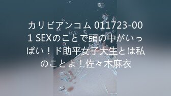 カリビアンコム 011723-001 SEXのことで頭の中がいっぱい！ド助平女子大生とは私のことよ！佐々木麻衣