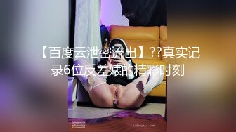 【百度云 泄密】极品女友的真实反差被曝光第二部