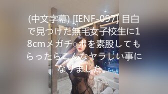 (中文字幕) [IENF-097] 目白で見つけた無毛女子校生に18cmメガチ○ポを素股してもらったらこんなヤラしい事になりました。