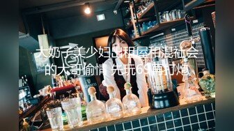 《2022芭比龙酒店泄密》1对学生情侣1对像是偸情的开房肉搏~学生妹一对特大号巨乳太给力了边吸边揉再啪啪呻吟声也是一流