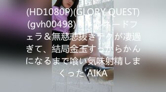 (HD1080P)(GLORY QUEST)(gvh00498)りトルネードフェラ＆無慈悲抜きテクが凄過ぎて、結局金玉すっからかんになるまで喰い気味射精しまくった AIKA