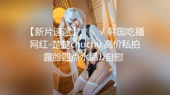 【新片速遞】  ❤️√ 韩国吃播网红-楚楚chuchu,高价私拍露脸四点水晶JJ自慰 