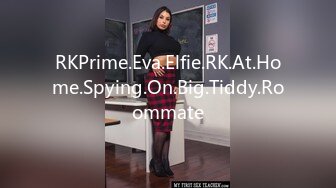 RKPrime.Eva.Elfie.RK.At.Home.Spying.On.Big.Tiddy.Roommate