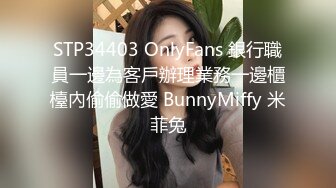 STP34403 OnlyFans 銀行職員一邊為客戶辦理業務一邊櫃檯內偷偷做愛 BunnyMiffy 米菲兔