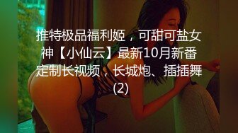 推特极品福利姬，可甜可盐女神【小仙云】最新10月新番定制长视频，长城炮、插插舞 (2)