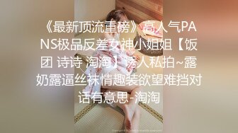 《最新顶流重磅》高人气PANS极品反差女神小姐姐【饭团 诗诗 淘淘】诱人私拍~露奶露逼丝袜情趣装欲望难挡对话有意思-淘淘