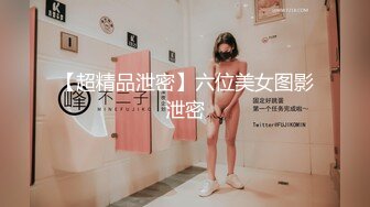 【超精品泄密】六位美女图影泄密