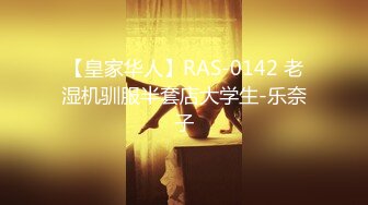 【皇家华人】RAS-0142 老湿机驯服半套店大学生-乐奈子