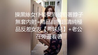 操黑絲女仆裝美眉被掐著脖子無套內射+精品自拍超清純極品反差女友【希妹兒】+老公在旁邊看著