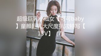 超级巨乳小仙女【可可baby】童颜巨乳大尺度扒穴特写【13V】  (7)