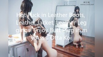 Hot Fuck in Leather Boots, Leather Jacket, Leather Leggings! Enjoy Butt Plug in my Ass - Otta Koi