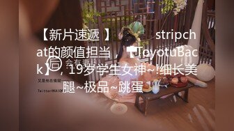 【新片速遞 】 ✨✨✨♈stripchat的颜值担当，【ToyotuBack】，19岁学生女神~!细长美腿~极品~跳蛋✨✨✨