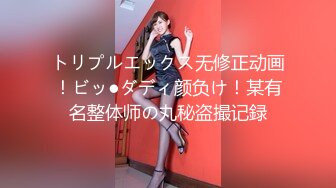 トリプルエックス无修正动画！ビッ●ダディ颜负け！某有名整体师の丸秘盗撮记録