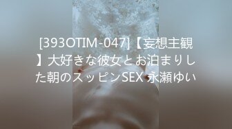 [393OTIM-047]【妄想主観】大好きな彼女とお泊まりした朝のスッピンSEX 永瀬ゆい